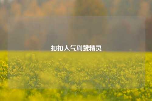 扣扣人气刷赞精灵